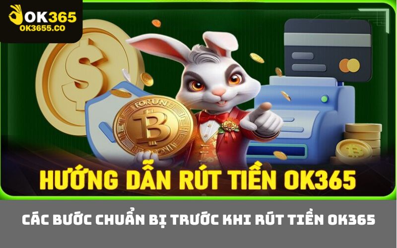 Các bước chuẩn bị trước khi rút tiền OK365