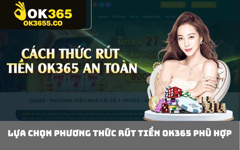 Lựa chọn phương thức rút tiền OK365 phù hợp