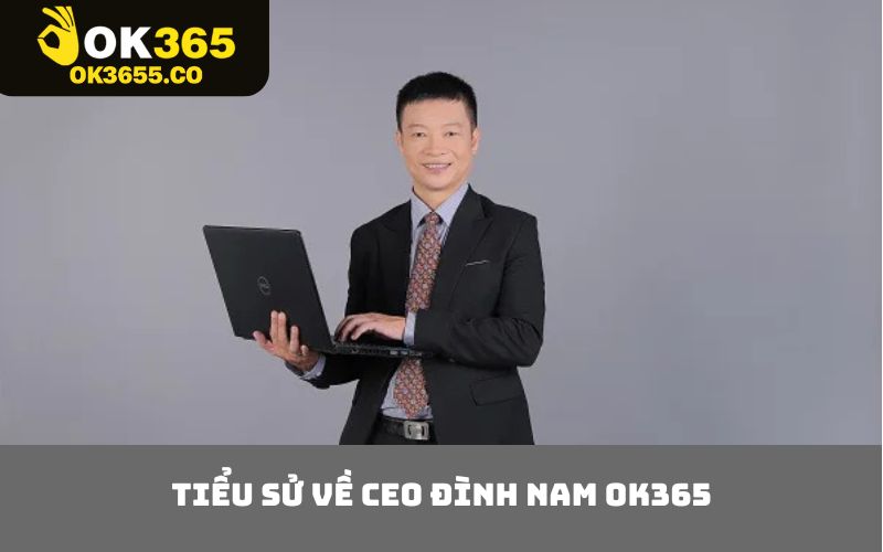 Tiểu sử về CEO Đình Nam OK365