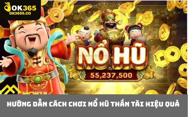 Hướng Dẫn Cách Chơi Nổ Hũ Thần Tài Hiệu Quả