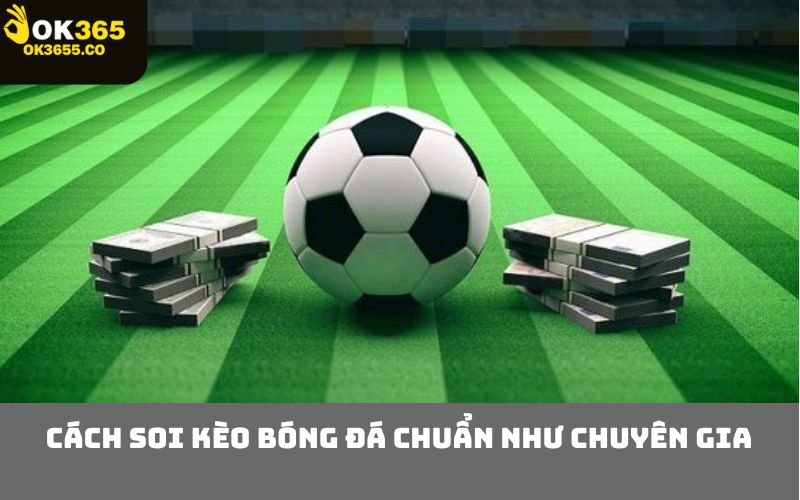 Cách soi kèo bóng đá chuẩn như chuyên gia