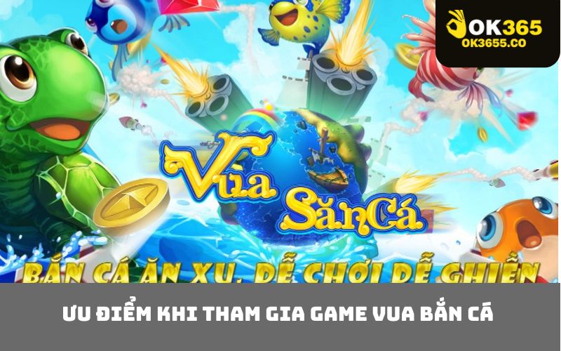 Ưu điểm khi tham gia game Vua Bắn Cá
