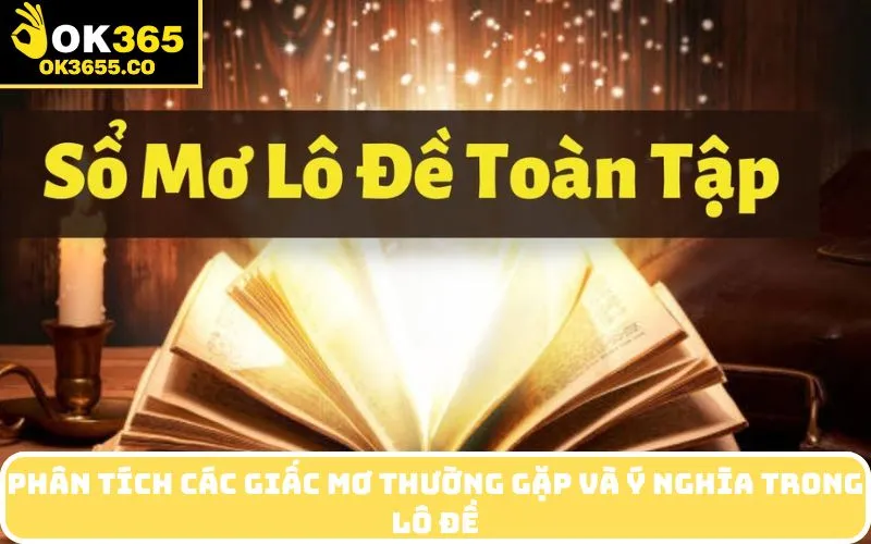 Phân Tích Các Giấc Mơ Thường Gặp Và Ý Nghĩa Trong Lô Đề