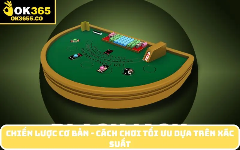 Chiến lược cơ bản - Cách chơi tối ưu dựa trên xác suất