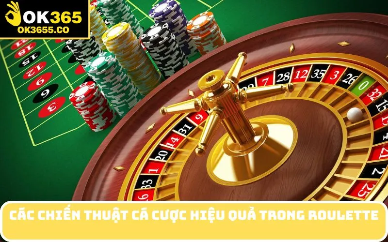Các Chiến Thuật Cá Cược Hiệu Quả Trong Roulette