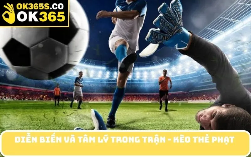 Diễn biến và tâm lý trong trận - kèo thẻ phạt 