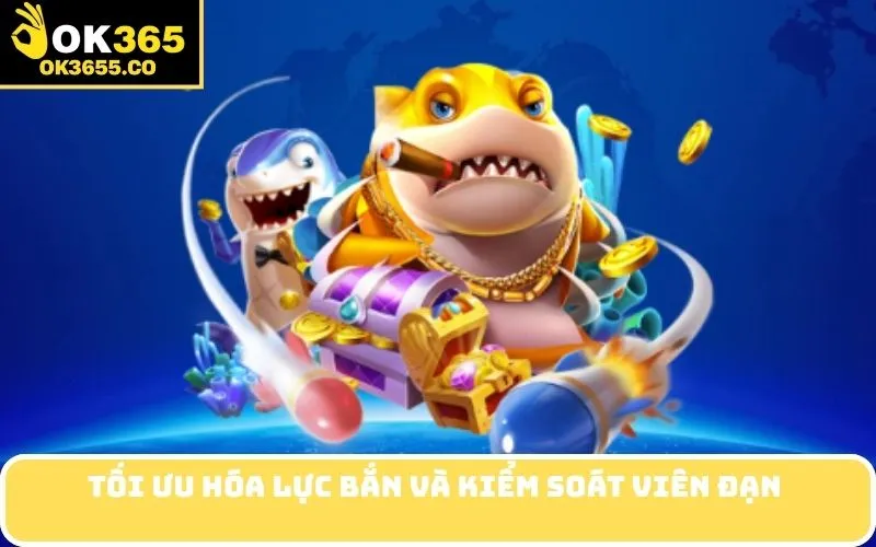 Tối ưu hóa lực bắn và kiểm soát viên đạn 