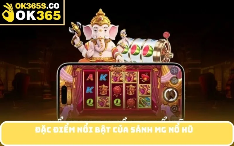 Đặc điểm nổi bật của sảnh MG nổ hũ