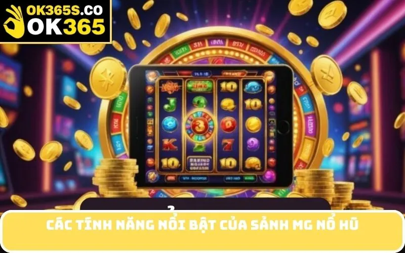 Các tính năng nổi bật của sảnh MG nổ hũ