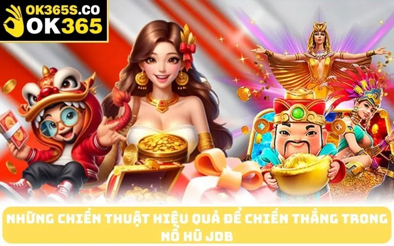 Những Chiến Thuật Hiệu Quả để Chiến Thắng Trong Nổ Hũ JDB