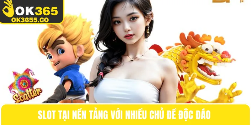 Slot tại nền tảng với nhiều chủ đề độc đáo 