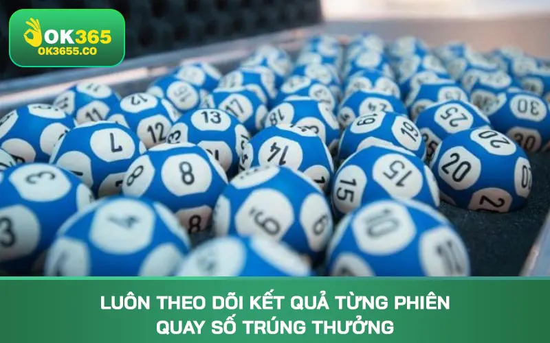 Luôn theo dõi kết quả từng phiên quay số trúng thưởng