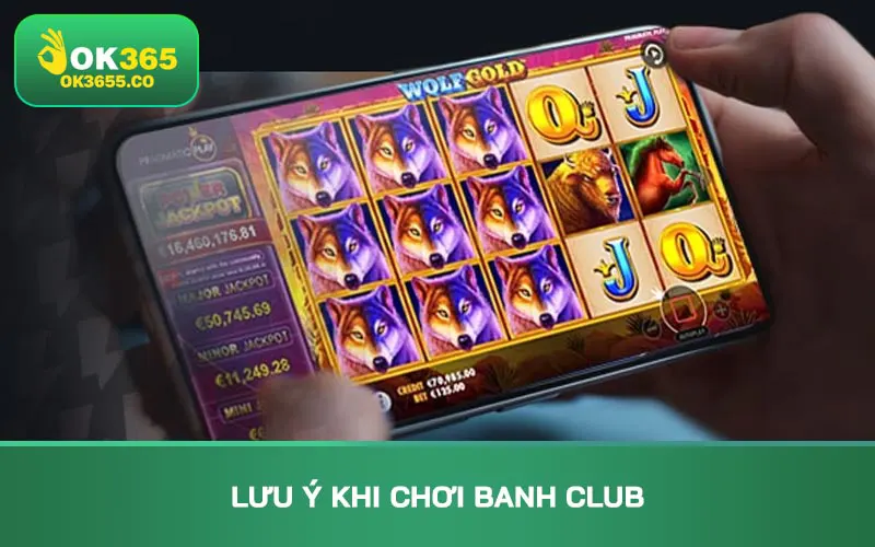 Lưu ý khi chơi Banh Club