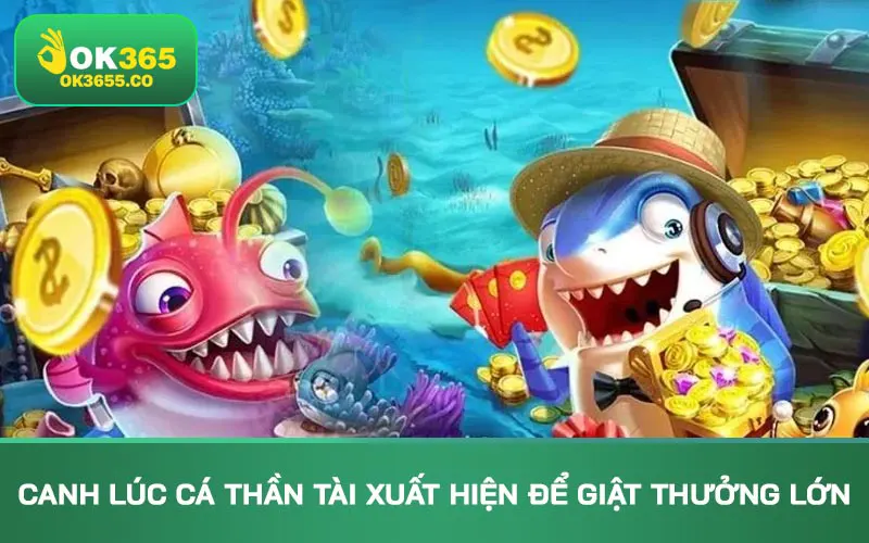 Canh lúc cá Thần Tài xuất hiện để giật thưởng lớn