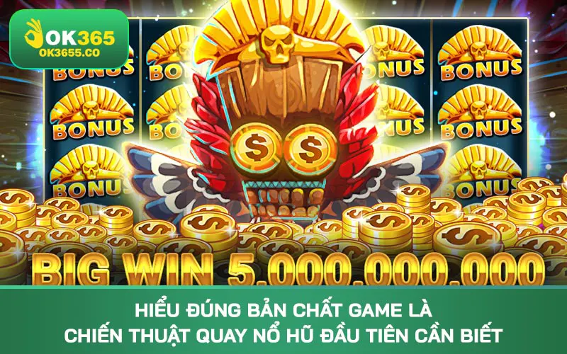 Hiểu đúng bản chất game là chiến thuật quay nổ hũ đầu tiên cần biết