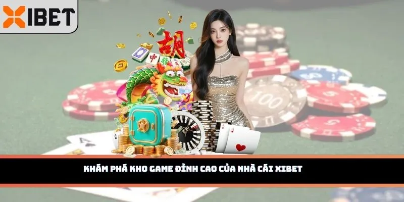 Khám phá kho game đỉnh cao của nhà cái Xibet